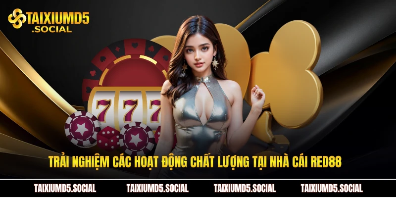 Trải nghiệm các hoạt động chất lượng tại nhà cái Red88  