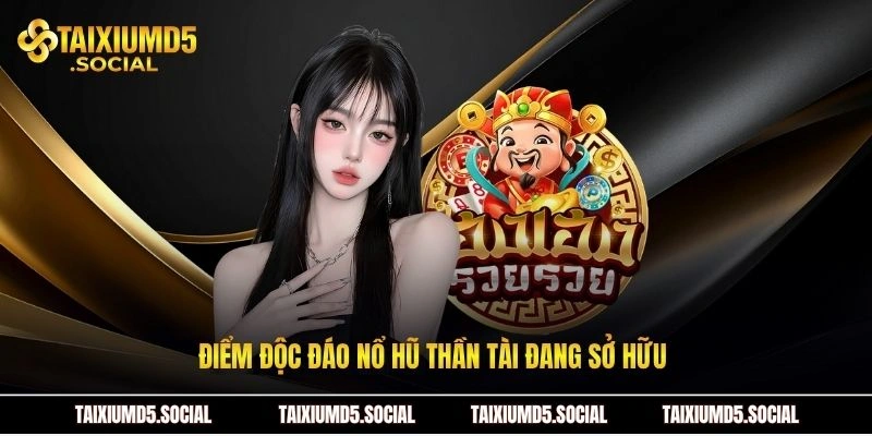 Điểm độc đáo nổ hũ thần tài đang sở hữu 