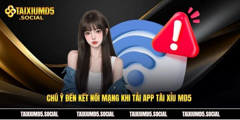Chú ý đến kết nối mạng khi tải app tài xỉu MD5 