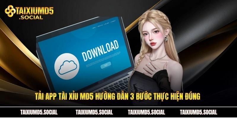 Tải app tài xỉu MD5 hướng dẫn 3 bước thực hiện đúng 