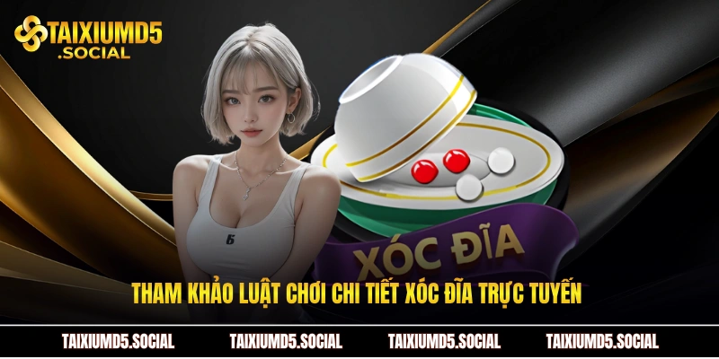 Tham khảo luật chơi chi tiết xóc đĩa trực tuyến 